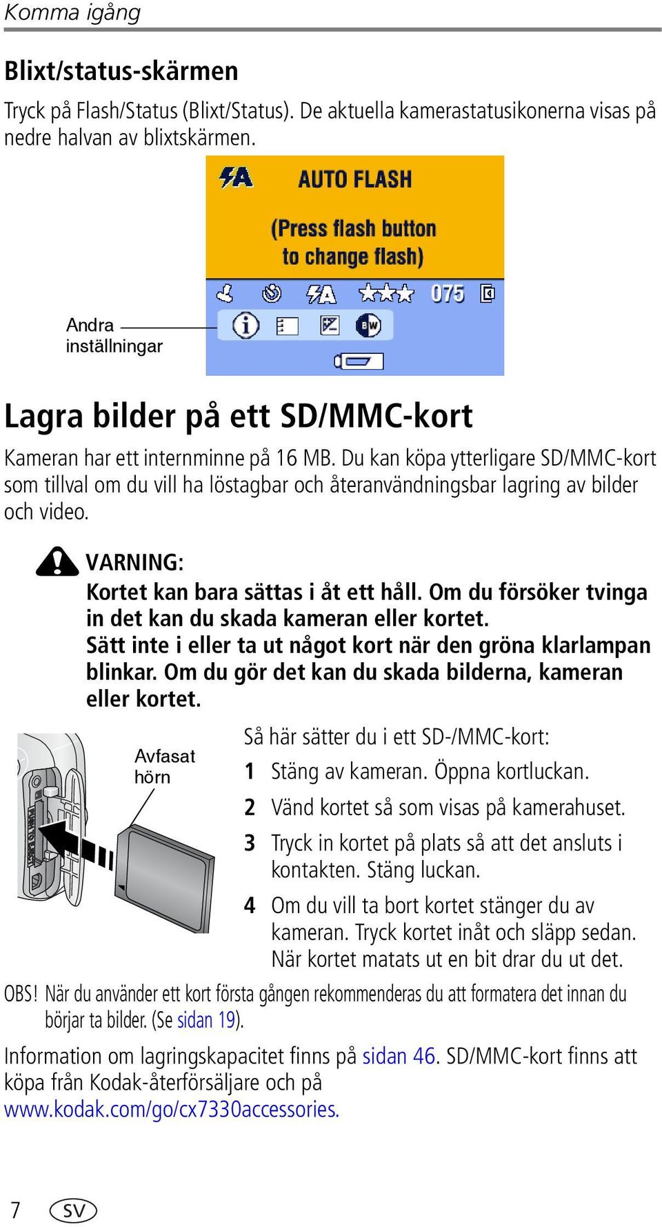 Du kan köpa ytterligare SD/MMC-kort som tillval om du vill ha löstagbar och återanvändningsbar lagring av bilder och video. VARNING: Kortet kan bara sättas i åt ett håll.