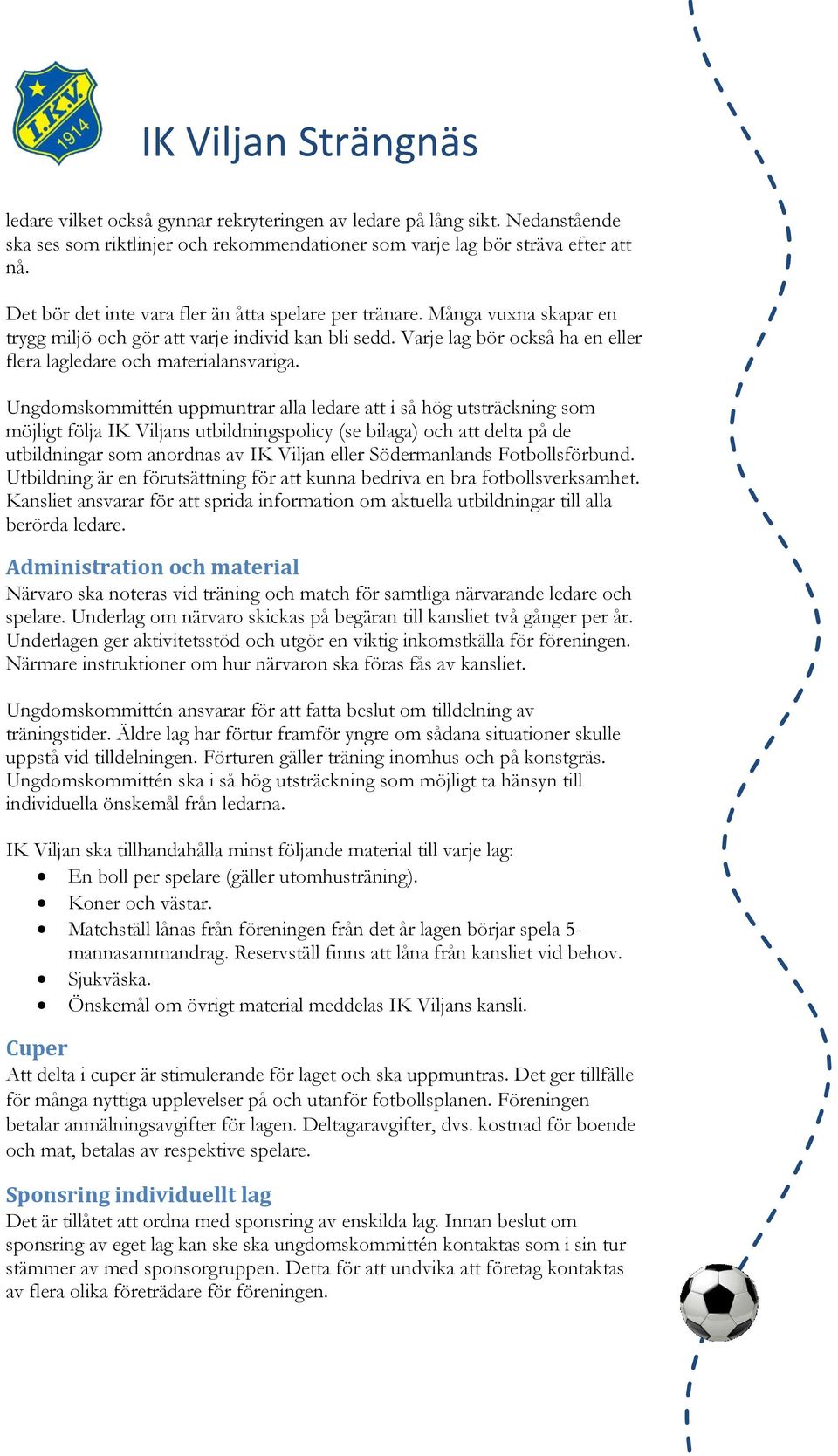 Ungdomskommittén uppmuntrar alla ledare att i så hög utsträckning som möjligt följa IK Viljans utbildningspolicy (se bilaga) och att delta på de utbildningar som anordnas av IK Viljan eller