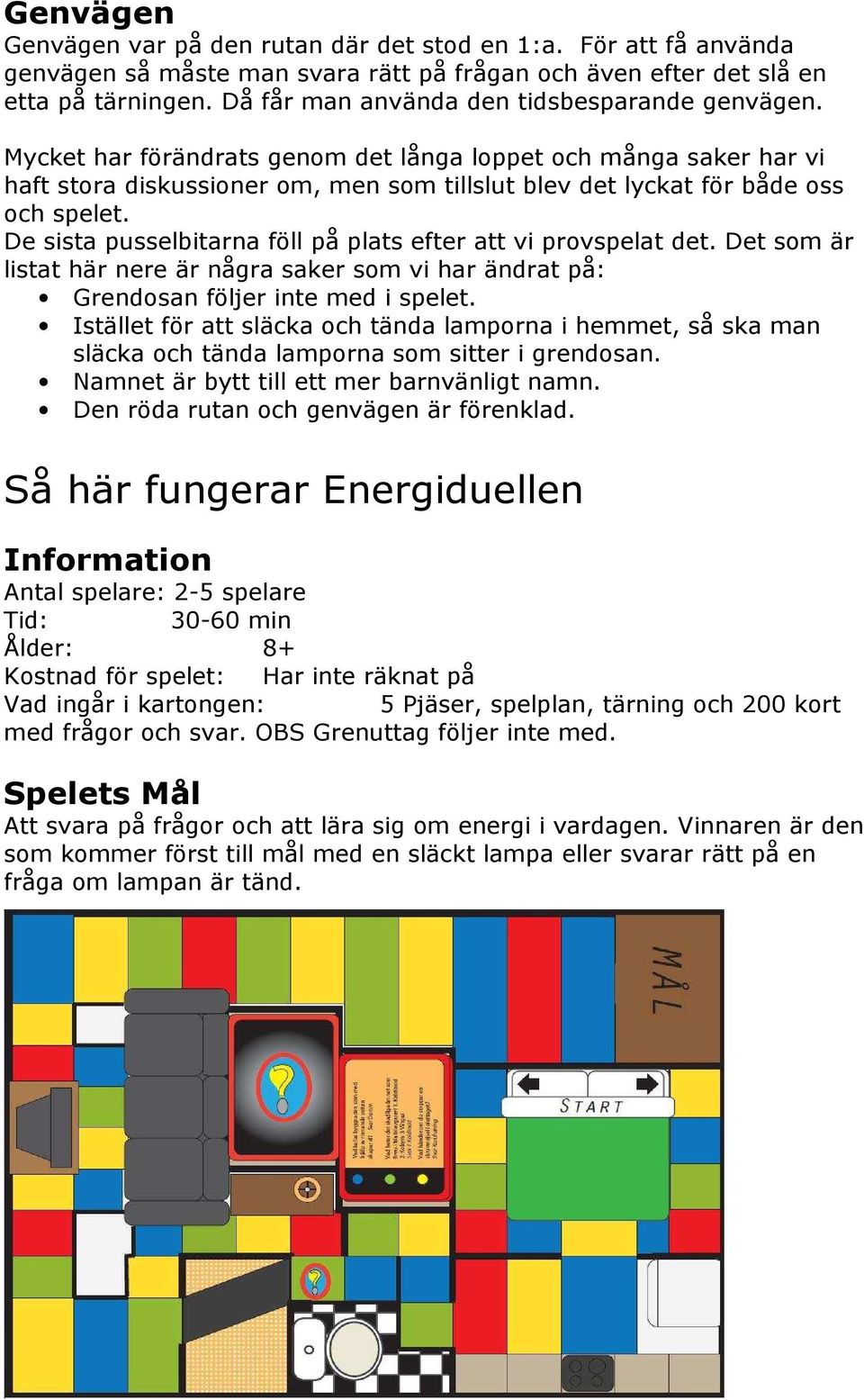 Mycket har förändrats genom det långa loppet och många saker har vi haft stora diskussioner om, men som tillslut blev det lyckat för både oss och spelet.