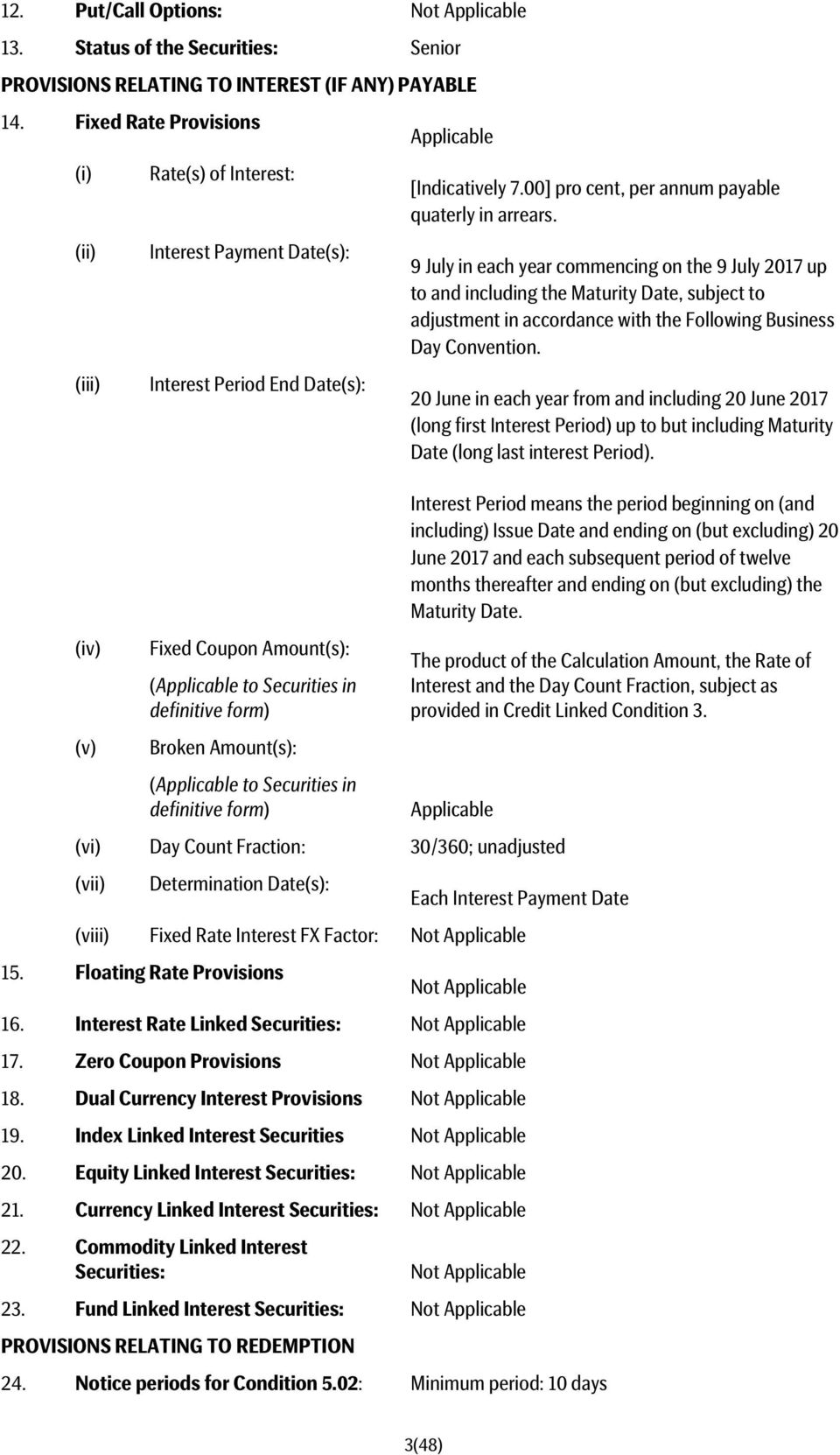 (ii) Interest Payment Date(s): 9 July in each year commencing on the 9 July 2017 up to and including the Maturity Date, subject to adjustment in accordance with the Following Business Day Convention.