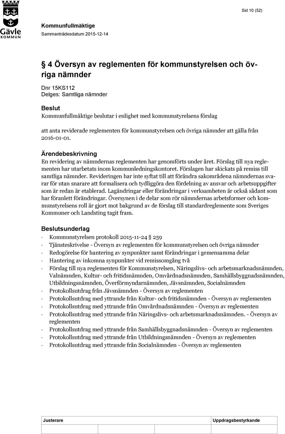 Förslag till nya reglementen har utarbetats inom kommunledningskontoret. Förslagen har skickats på remiss till samtliga nämnder.