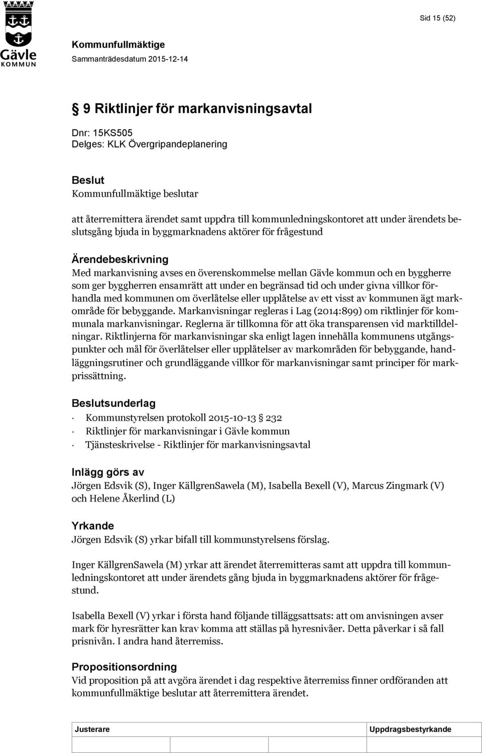 under givna villkor förhandla med kommunen om överlåtelse eller upplåtelse av ett visst av kommunen ägt markområde för bebyggande.