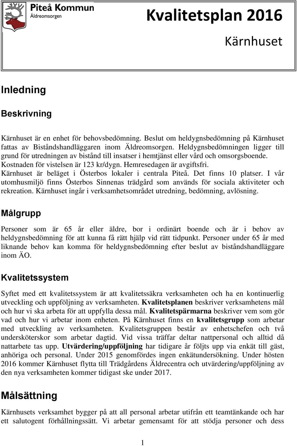 Kärnhuset är beläget i Österbos lokaler i centrala Piteå. Det finns 10 platser. I vår utomhusmiljö finns Österbos Sinnenas trädgård som används för sociala aktiviteter och rekreation.