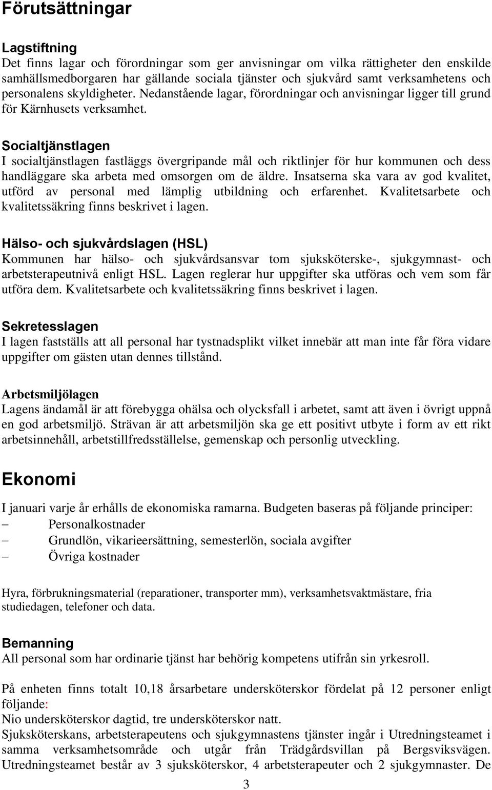 Socialtjänstlagen I socialtjänstlagen fastläggs övergripande mål och riktlinjer för hur kommunen och dess handläggare ska arbeta med omsorgen om de äldre.