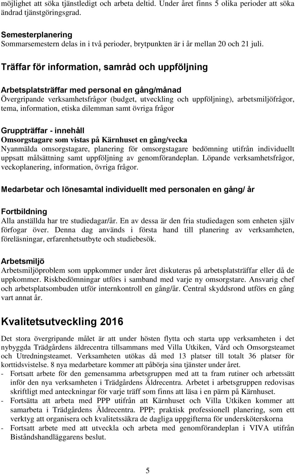 Träffar för information, samråd och uppföljning Arbetsplatsträffar med personal en gång/månad Övergripande verksamhetsfrågor (budget, utveckling och uppföljning), arbetsmiljöfrågor, tema,