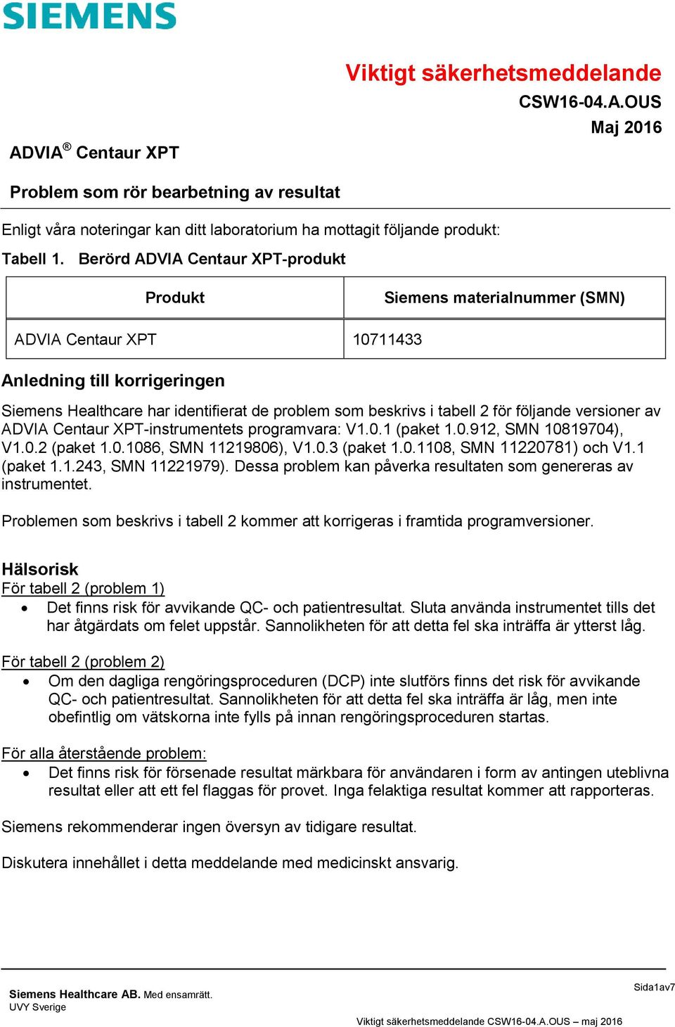 för följande versioner av ADVIA Centaur XPT-instrumentets programvara: V1.0.1 (paket 1.0.912, SMN 10819704), V1.0.2 (paket 1.0.1086, SMN 11219806), V1.0.3 (paket 1.0.1108, SMN 11220781) och V1.