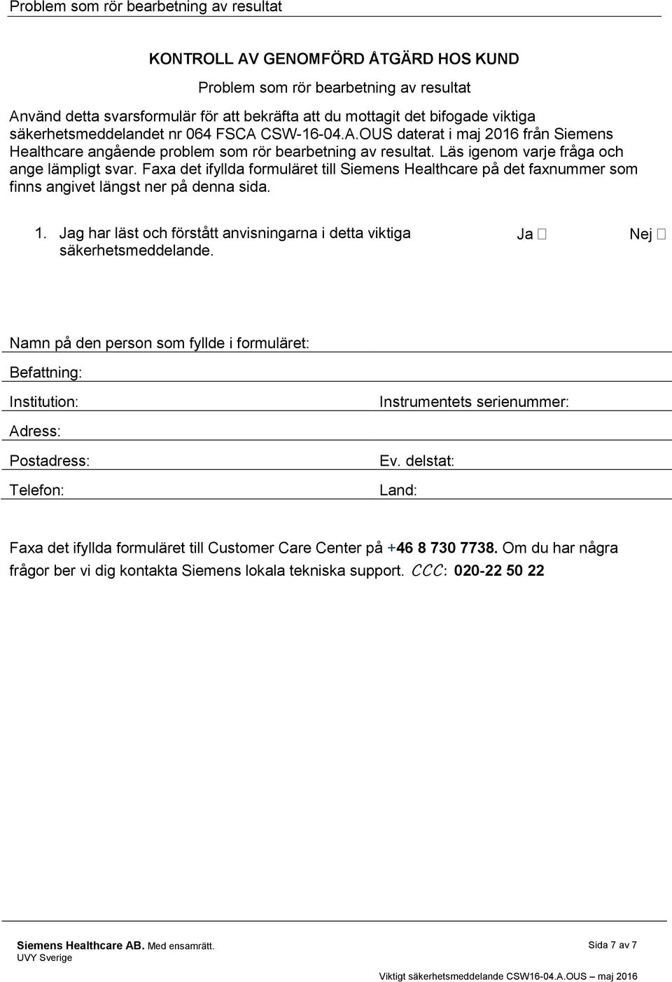 Faxa det ifyllda formuläret till Siemens Healthcare på det faxnummer som finns angivet längst ner på denna sida. 1. Jag har läst och förstått anvisningarna i detta viktiga säkerhetsmeddelande.