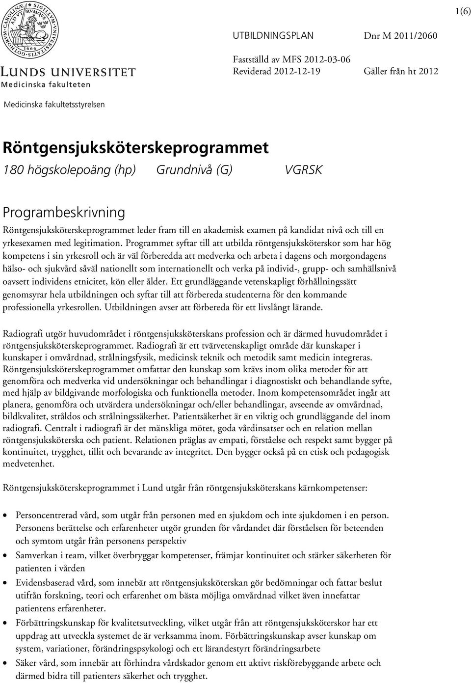 Programmet syftar till att utbilda röntgensjuksköterskor som har hög kompetens i sin yrkesroll och är väl förberedda att medverka och arbeta i dagens och morgondagens hälso- och sjukvård såväl