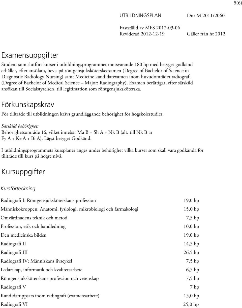 Examen berättigar, efter särskild ansökan till Socialstyrelsen, till legitimation som röntgensjuksköterska.