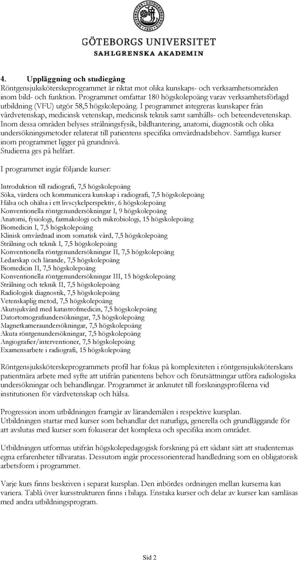 I programmet integreras kunskaper från vårdvetenskap, medicinsk vetenskap, medicinsk teknik samt samhälls- och beteendevetenskap.