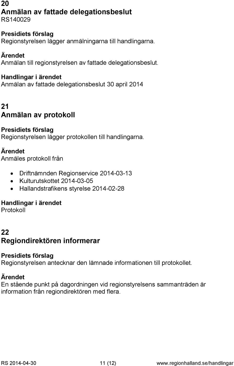 Anmälan av fattade delegationsbeslut 30 april 2014 21 Anmälan av protokoll Regionstyrelsen lägger protokollen till handlingarna.