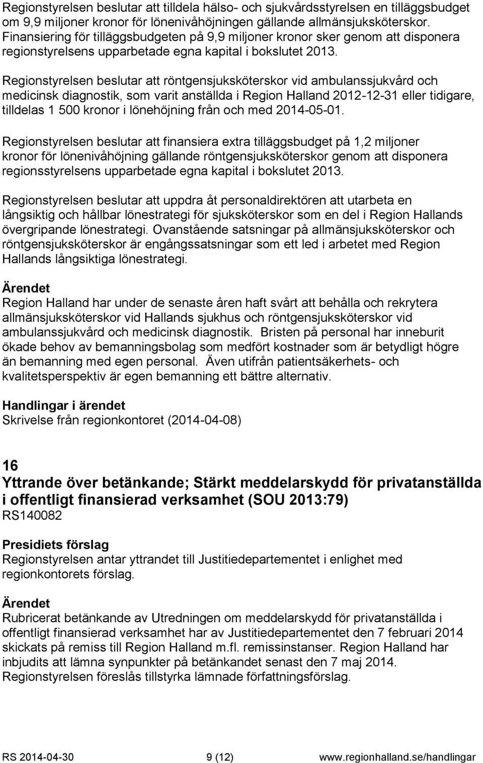 Regionstyrelsen beslutar att röntgensjuksköterskor vid ambulanssjukvård och medicinsk diagnostik, som varit anställda i Region Halland 2012-12-31 eller tidigare, tilldelas 1 500 kronor i lönehöjning