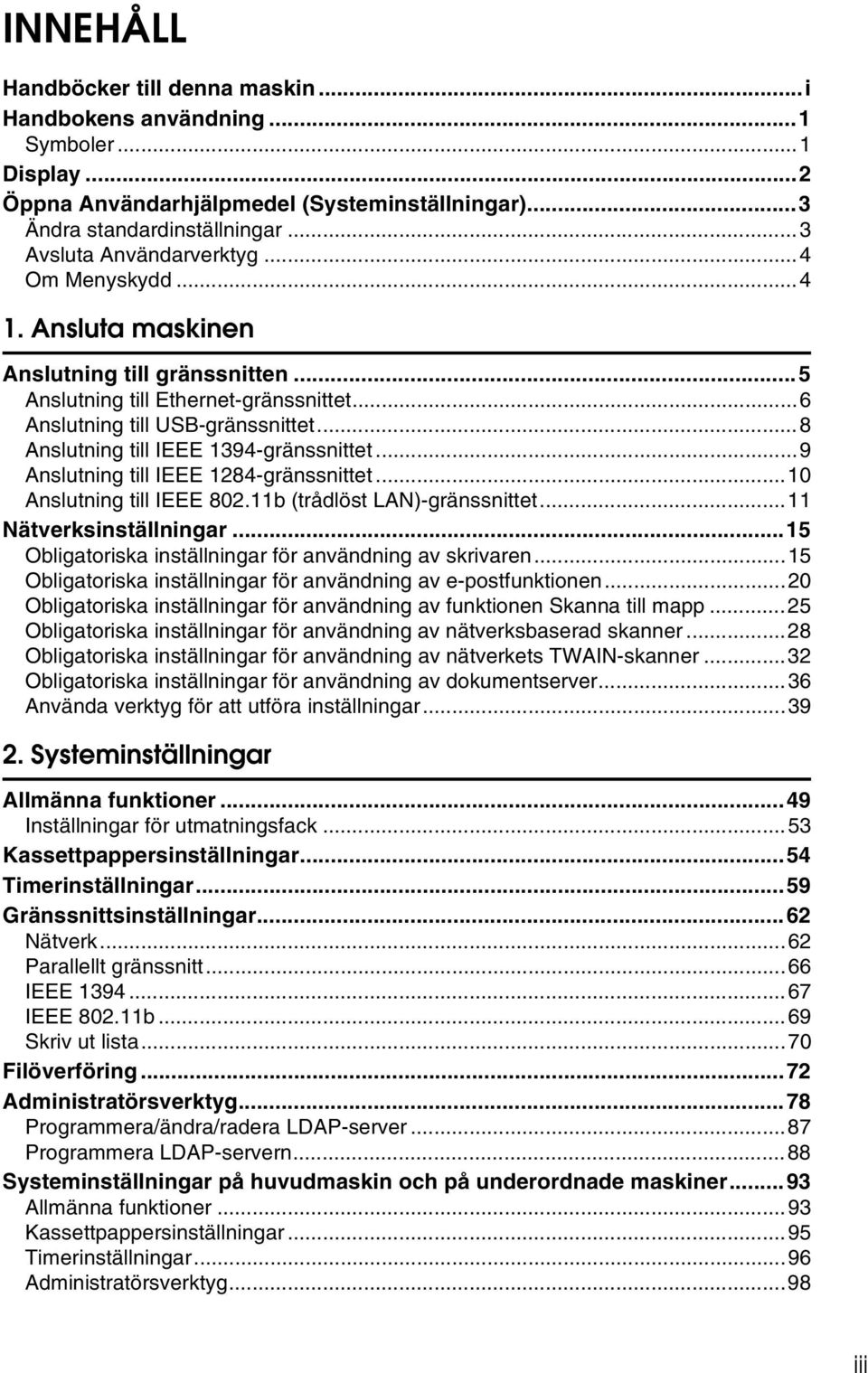 ..9 Anslutning till IEEE 1284-gränssnittet...10 Anslutning till IEEE 802.11b (trådlöst LAN)-gränssnittet...11 Nätverksinställningar...15 Obligatoriska inställningar för användning av skrivaren.