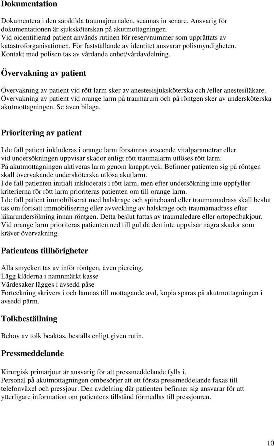 Kontakt med polisen tas av vårdande enhet/vårdavdelning. Övervakning av patient Övervakning av patient vid rött larm sker av anestesisjuksköterska och /eller anestesiläkare.