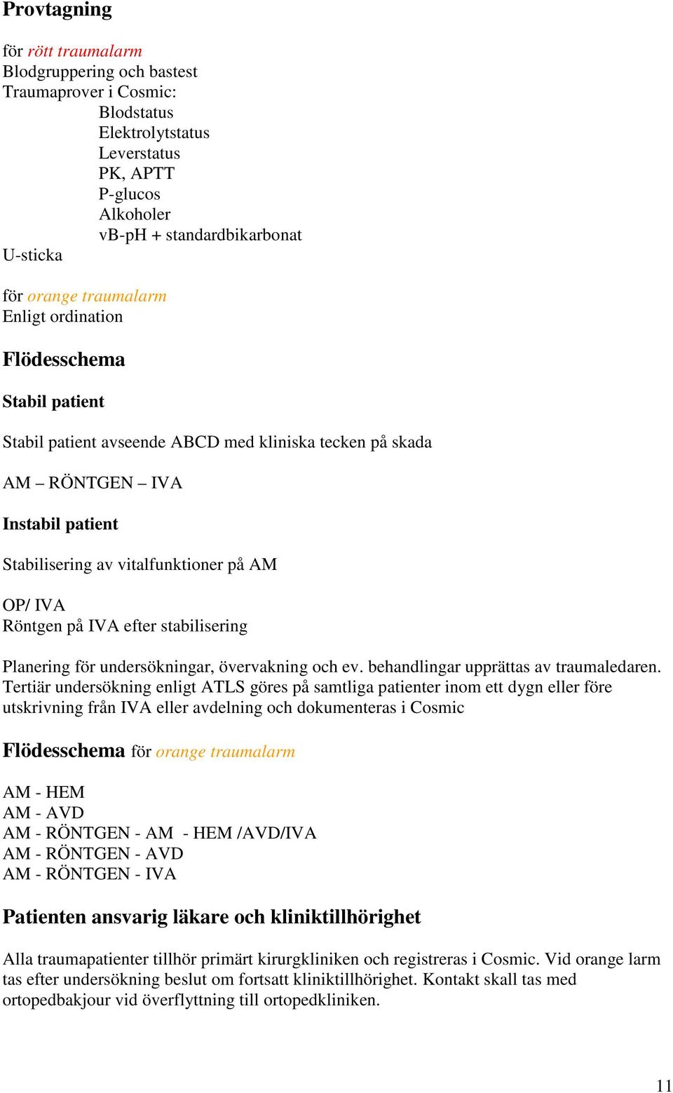 Röntgen på IVA efter stabilisering Planering för undersökningar, övervakning och ev. behandlingar upprättas av traumaledaren.