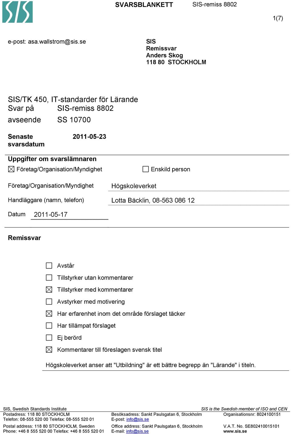 Företag/Organisation/Myndighet Företag/Organisation/Myndighet Högskoleverket Enskild person Handläggare (namn, telefon) Lotta Bäcklin, 08-563 086 12 Datum 2011-05-17 Remissvar Avstår Tillstyrker utan