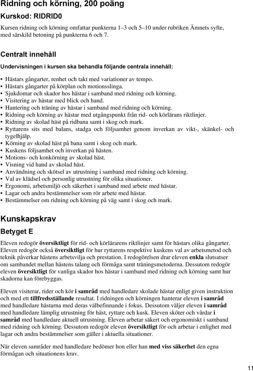 Sjukdomar och skador hos hästar i samband med ridning och körning. Visitering av hästar med blick och hand. Hantering och träning av hästar i samband med ridning och körning.