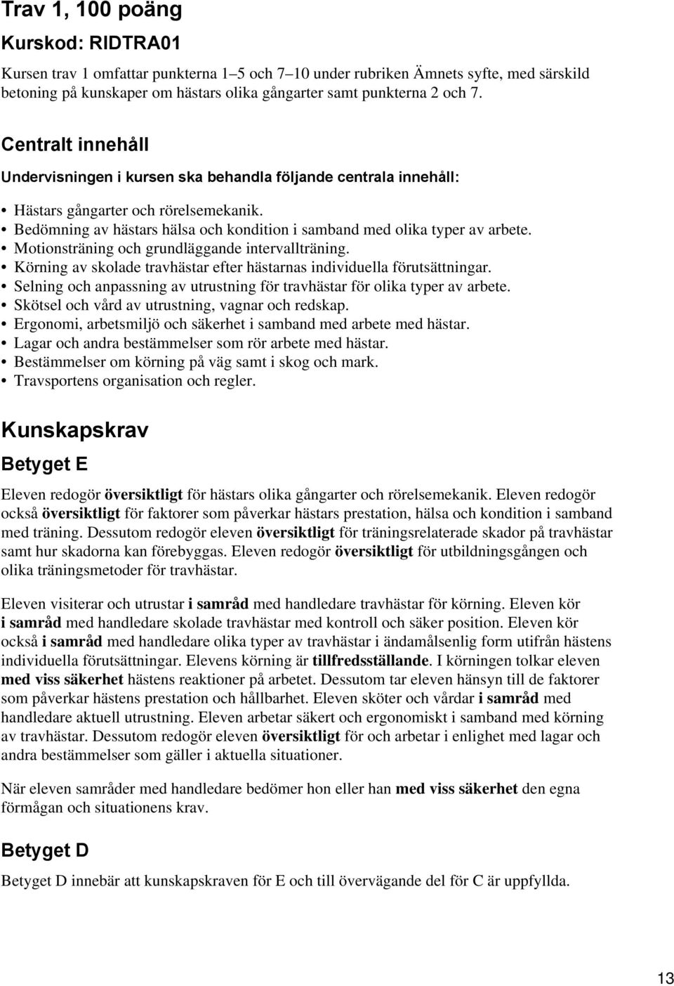 Motionsträning och grundläggande intervallträning. Körning av skolade travhästar efter hästarnas individuella förutsättningar.