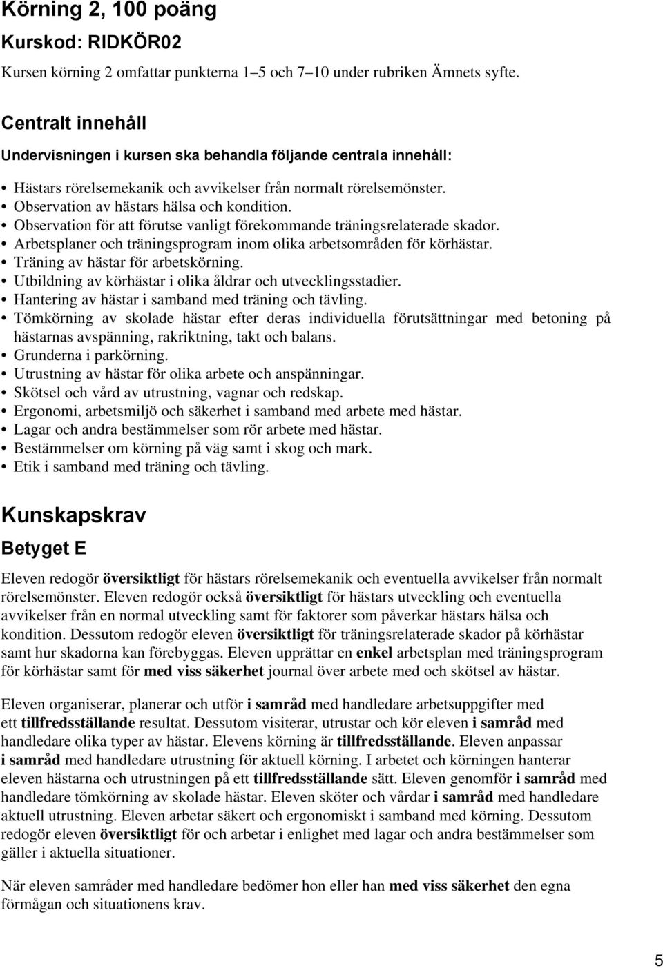 Observation för att förutse vanligt förekommande träningsrelaterade skador. Arbetsplaner och träningsprogram inom olika arbetsområden för körhästar. Träning av hästar för arbetskörning.