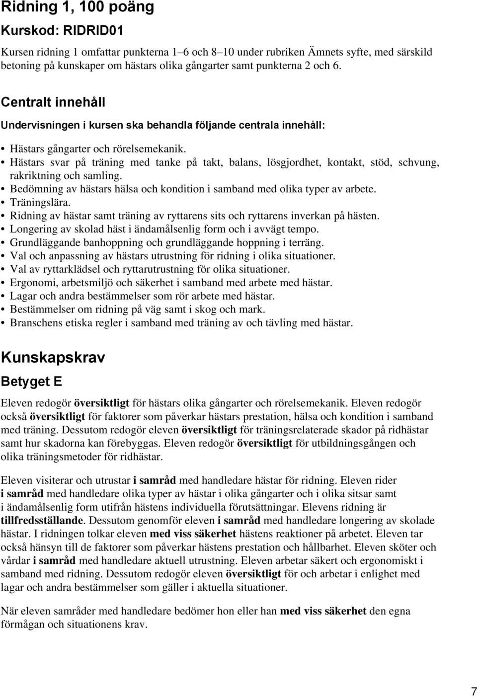 Hästars svar på träning med tanke på takt, balans, lösgjordhet, kontakt, stöd, schvung, rakriktning och samling. Bedömning av hästars hälsa och kondition i samband med olika typer av arbete.