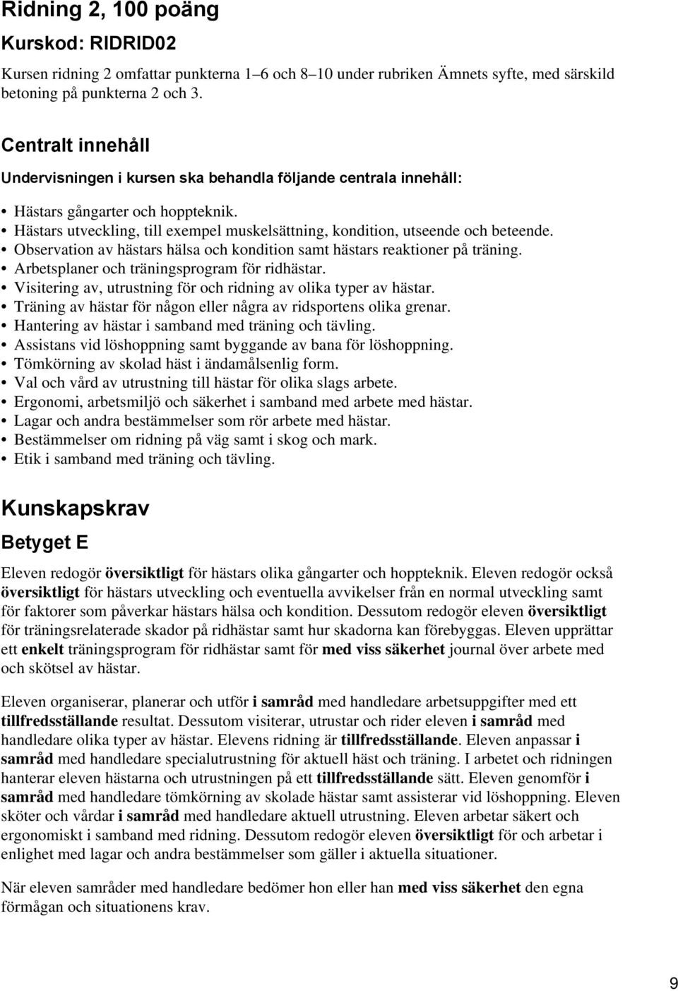 Observation av hästars hälsa och kondition samt hästars reaktioner på träning. Arbetsplaner och träningsprogram för ridhästar. Visitering av, utrustning för och ridning av olika typer av hästar.