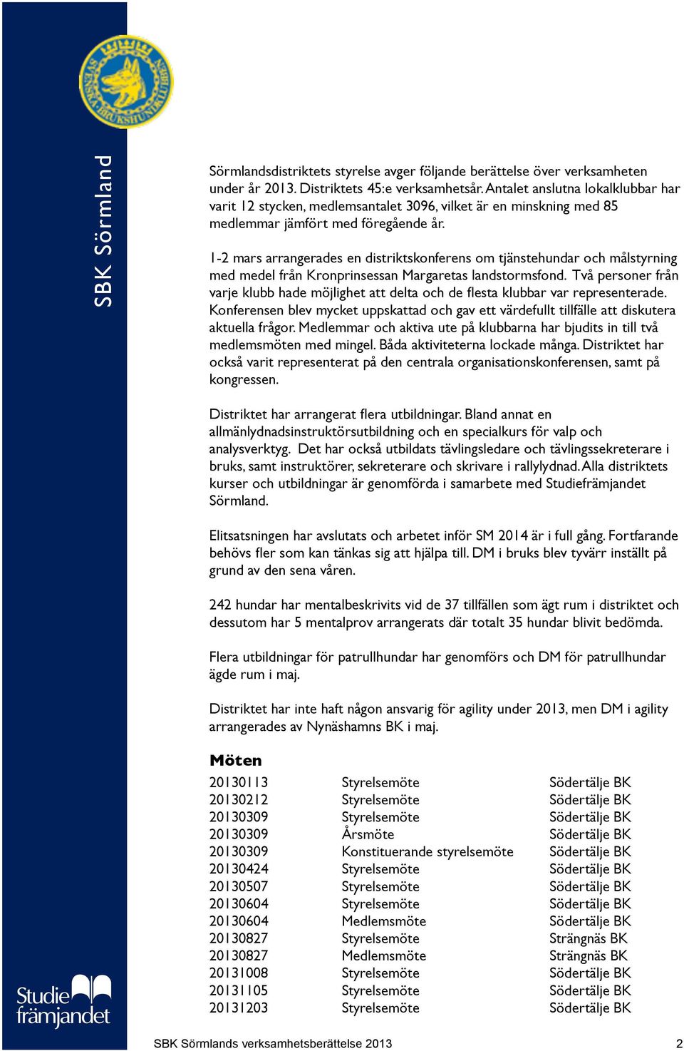 1-2 mars arrangerades en distriktskonferens om tjänstehundar och målstyrning med medel från Kronprinsessan Margaretas landstormsfond.