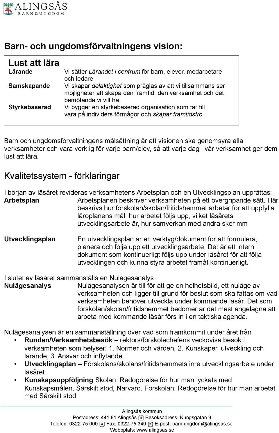 Vi bygger en styrkebaserad organisation som tar till vara på individers förmågor och skapar framtidstro.