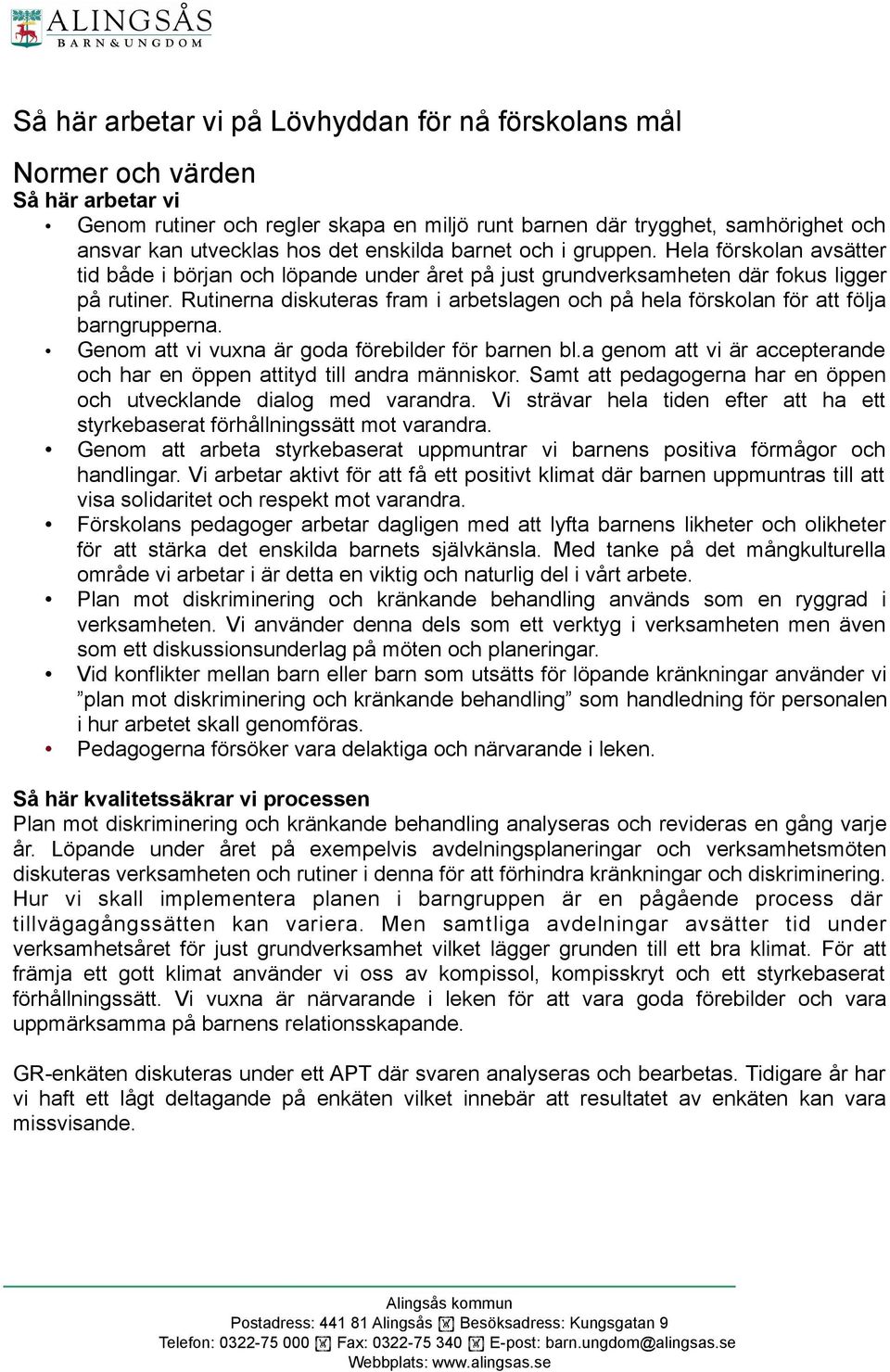 Rutinerna diskuteras fram i arbetslagen och på hela förskolan för att följa barngrupperna. Genom att vi vuxna är goda förebilder för barnen bl.