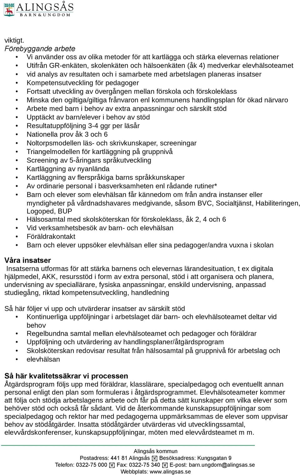 resultaten och i samarbete med arbetslagen planeras insatser Kompetensutveckling för pedagoger Fortsatt utveckling av övergången mellan förskola och förskoleklass Minska den ogiltiga/giltiga