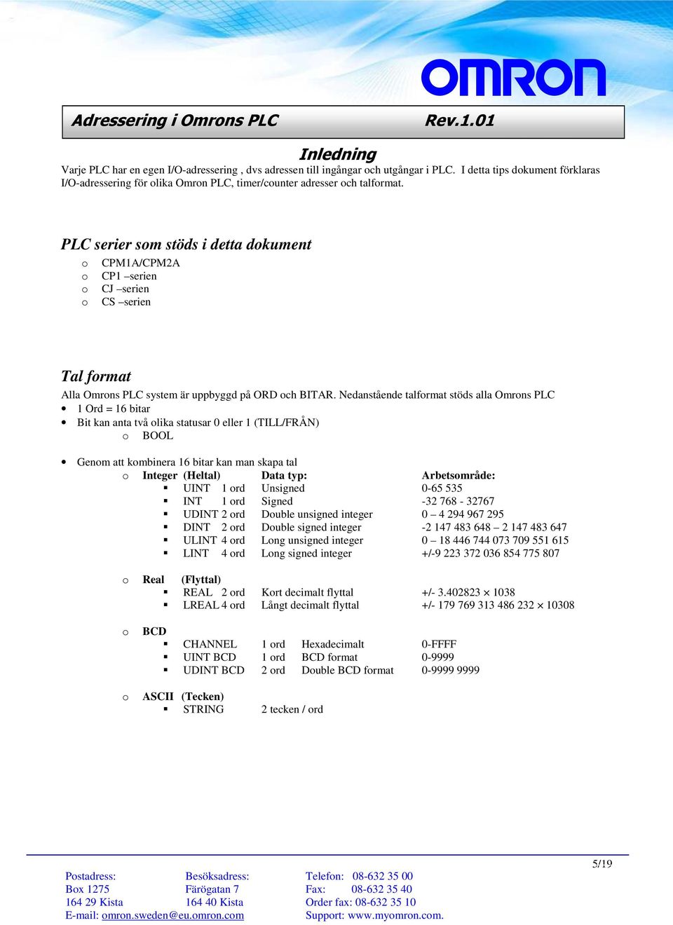 PLC serier som stöds i detta dokument o CPM1A/CPM2A o CP1 serien o CJ serien o CS serien Tal format Alla Omrons PLC system är uppbyggd på ORD och BITAR.