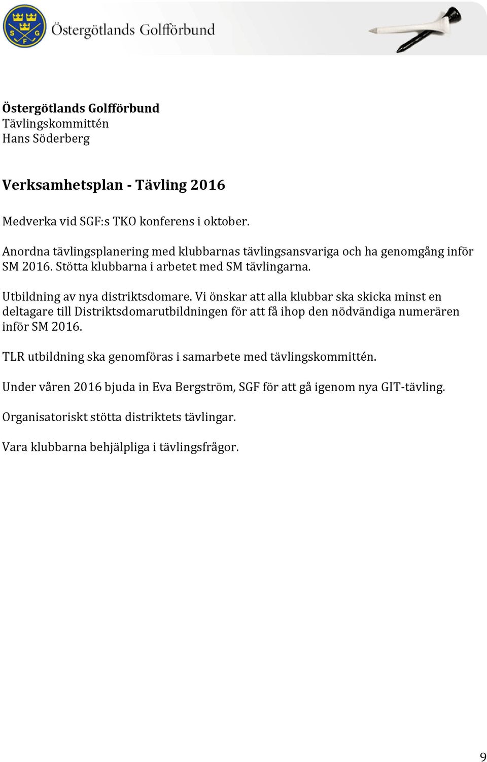 Vi önskar att alla klubbar ska skicka minst en deltagare till Distriktsdomarutbildningen för att få ihop den nödvändiga numerären inför SM 2016.