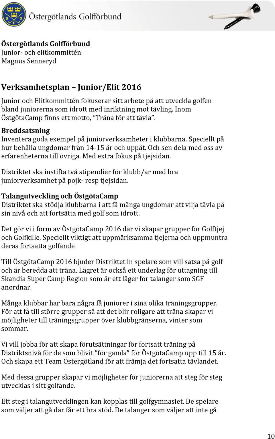 Speciellt på hur behålla ungdomar från 14-15 år och uppåt. Och sen dela med oss av erfarenheterna till övriga. Med extra fokus på tjejsidan.