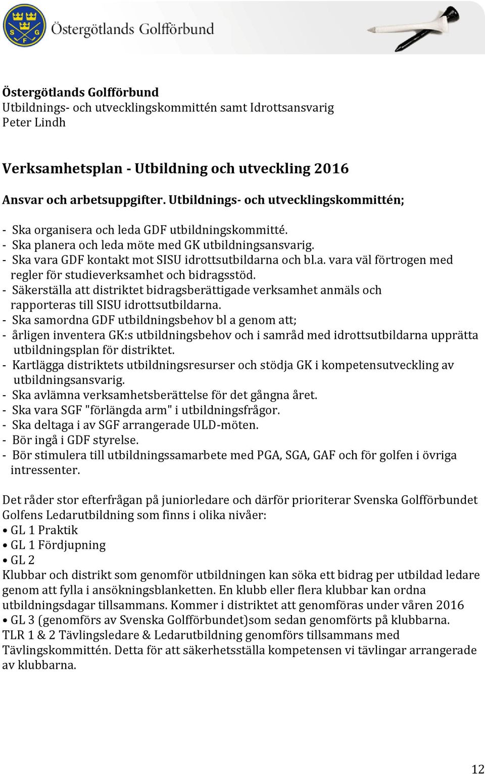 - Ska vara GDF kontakt mot SISU idrottsutbildarna och bl.a. vara väl förtrogen med regler för studieverksamhet och bidragsstöd.