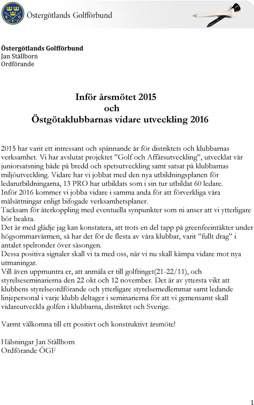 Vidare har vi jobbat med den nya utbildningsplanen för ledarutbildningarna, 13 PRO har utbildats som i sin tur utbildat 60 ledare.