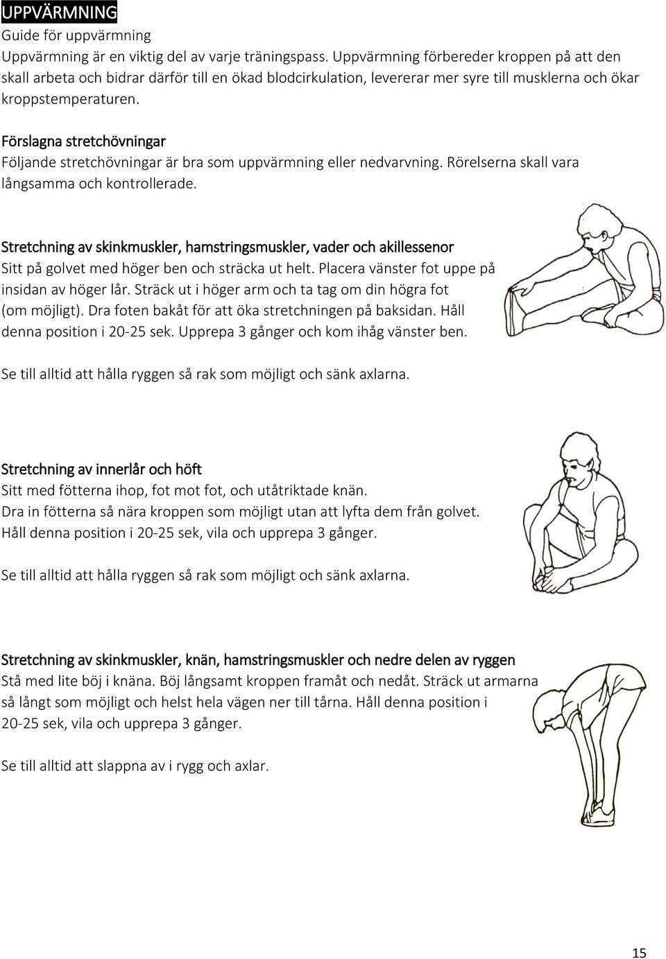 Förslagna stretchövningar Följande stretchövningar är bra som uppvärmning eller nedvarvning. Rörelserna skall vara långsamma och kontrollerade.