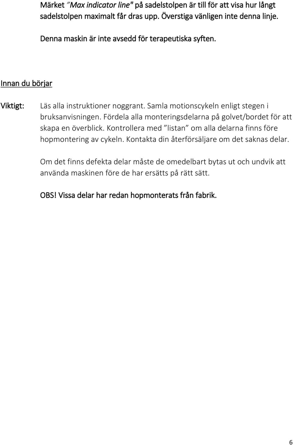 Fördela alla monteringsdelarna på golvet/bordet för att skapa en överblick. Kontrollera med listan om alla delarna finns före hopmontering av cykeln.