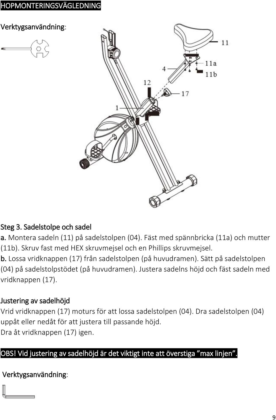 Sätt på sadelstolpen (04) på sadelstolpstödet (på huvudramen). Justera sadelns höjd och fäst sadeln med vridknappen (17).