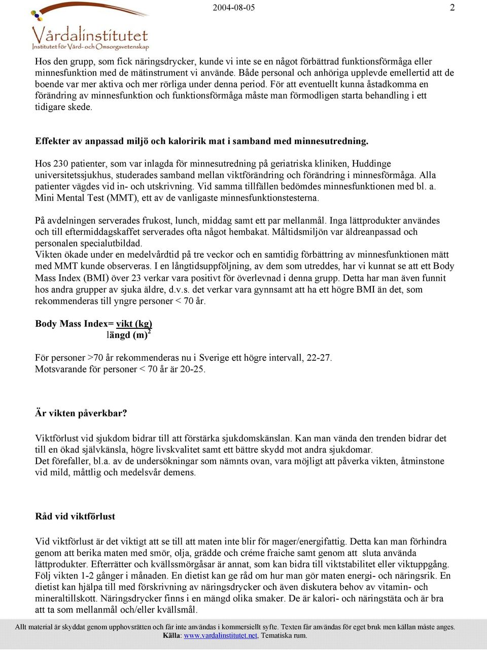 För att eventuellt kunna åstadkomma en förändring av minnesfunktion och funktionsförmåga måste man förmodligen starta behandling i ett tidigare skede.