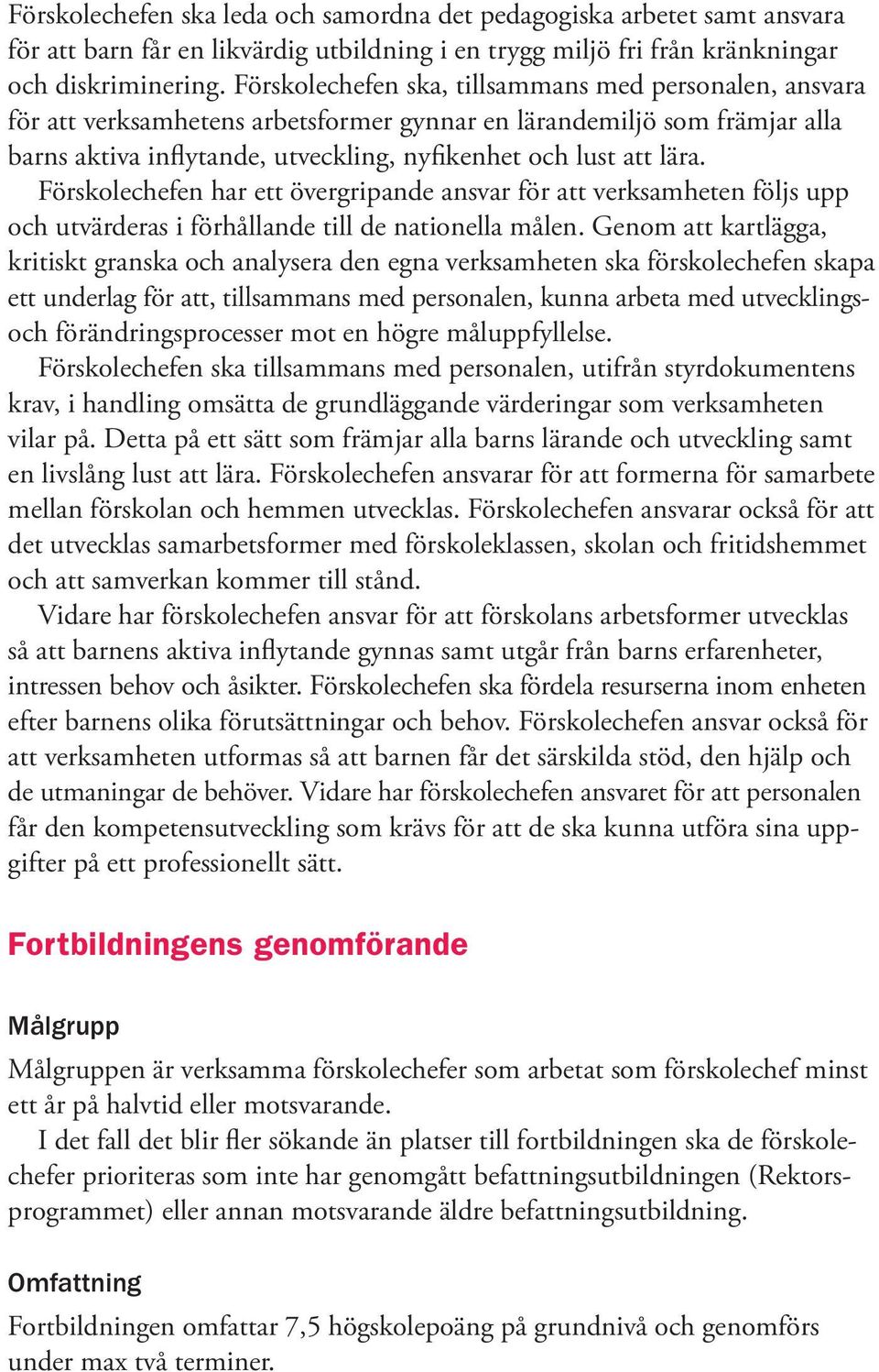 Förskolechefen har ett övergripande ansvar för att verksamheten följs upp och utvärderas i förhållande till de nationella målen.