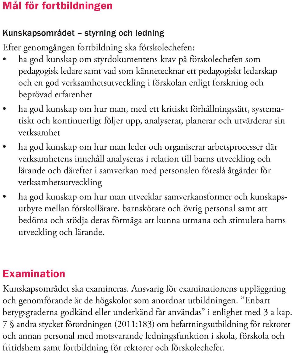 systematiskt och kontinuerligt följer upp, analyserar, planerar och utvärderar sin verksamhet ha god kunskap om hur man leder och organiserar arbetsprocesser där verksamhetens innehåll analyseras i