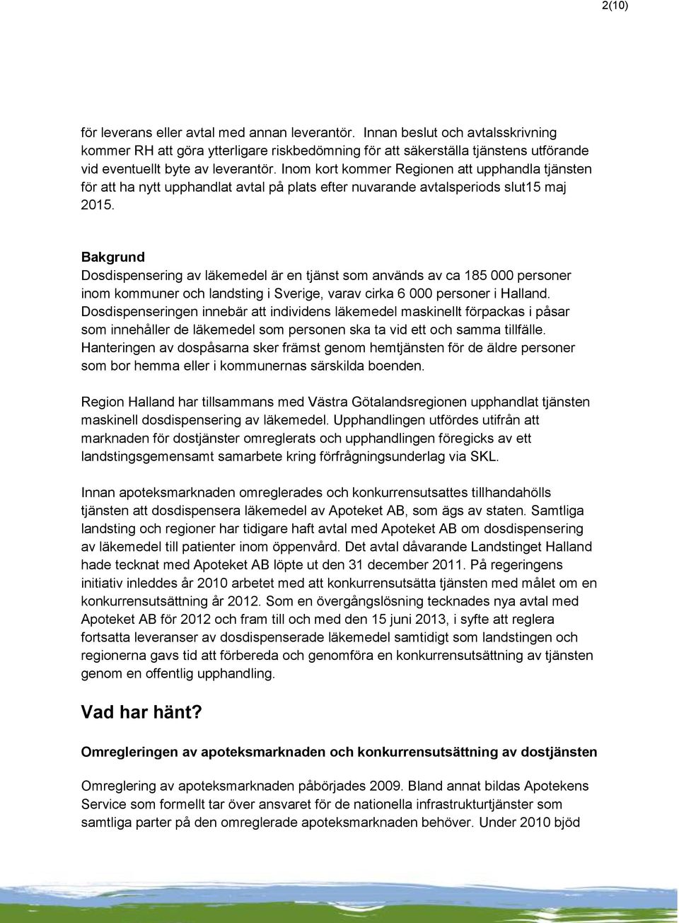 Inom kort kommer Regionen att upphandla tjänsten för att ha nytt upphandlat avtal på plats efter nuvarande avtalsperiods slut15 maj 2015.