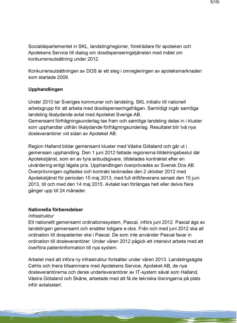 Upphandlingen Under 2010 tar Sveriges kommuner och landsting, SKL initiativ till nationell arbetsgrupp för att arbeta med dosdispenseringsfrågan.