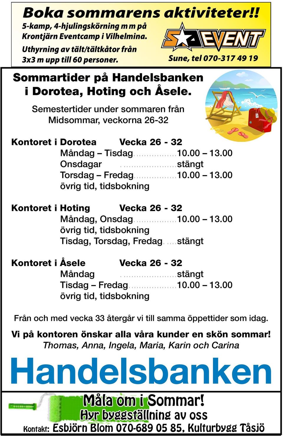 00 Onsdagar...stängt Torsdag Fredag...10.00 13.00 övrig tid, tidsbokning Kontoret i Hoting Vecka 26-32 Måndag, Onsdag...10.00 13.00 övrig tid, tidsbokning Tisdag, Torsdag, Fredag.