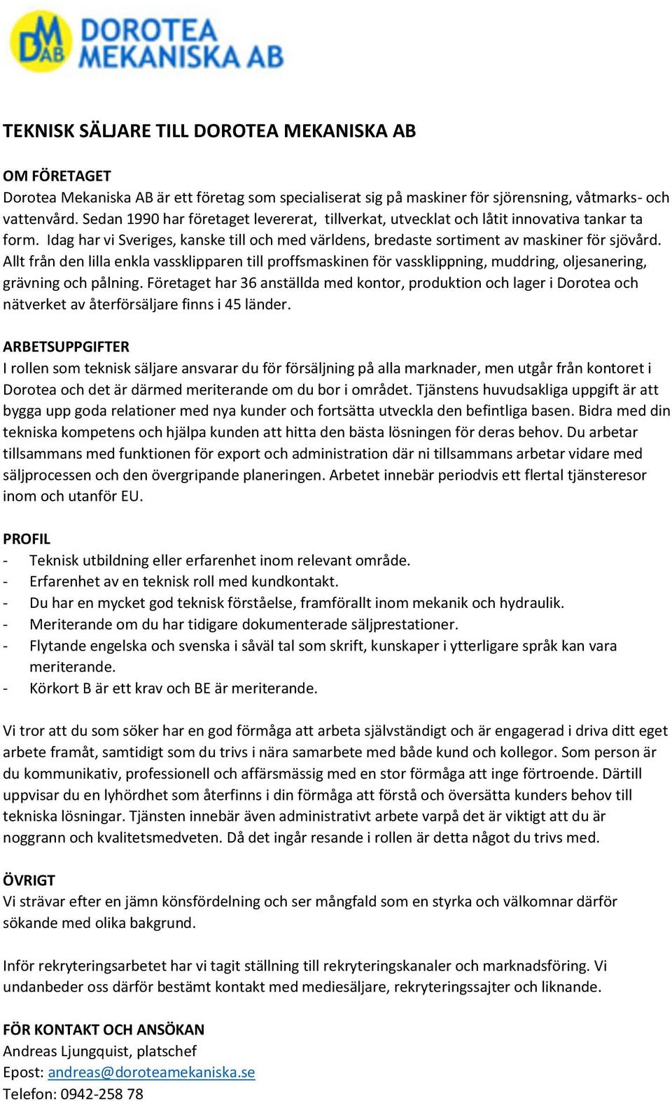 Allt från den lilla enkla vassklipparen till proffsmaskinen för vassklippning, muddring, oljesanering, grävning och pålning.