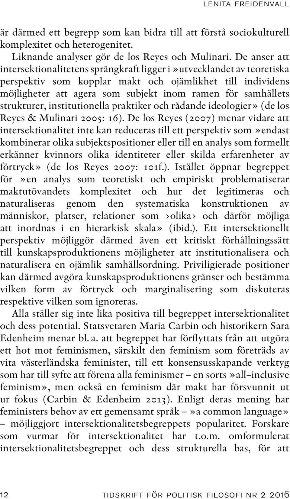 samhällets strukturer, institutionella praktiker och rådande ideologier» (de los Reyes & Mulinari 2005: 16).