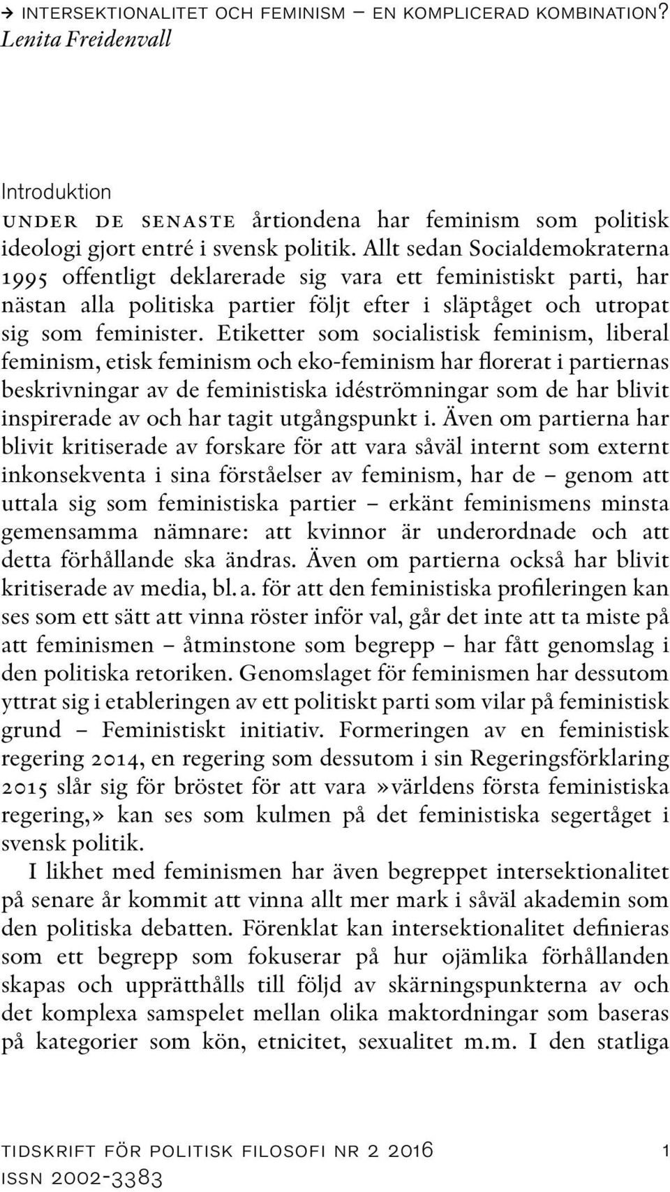 Etiketter som socialistisk feminism, liberal feminism, etisk feminism och eko-feminism har florerat i partiernas beskrivningar av de feministiska idéströmningar som de har blivit inspirerade av och