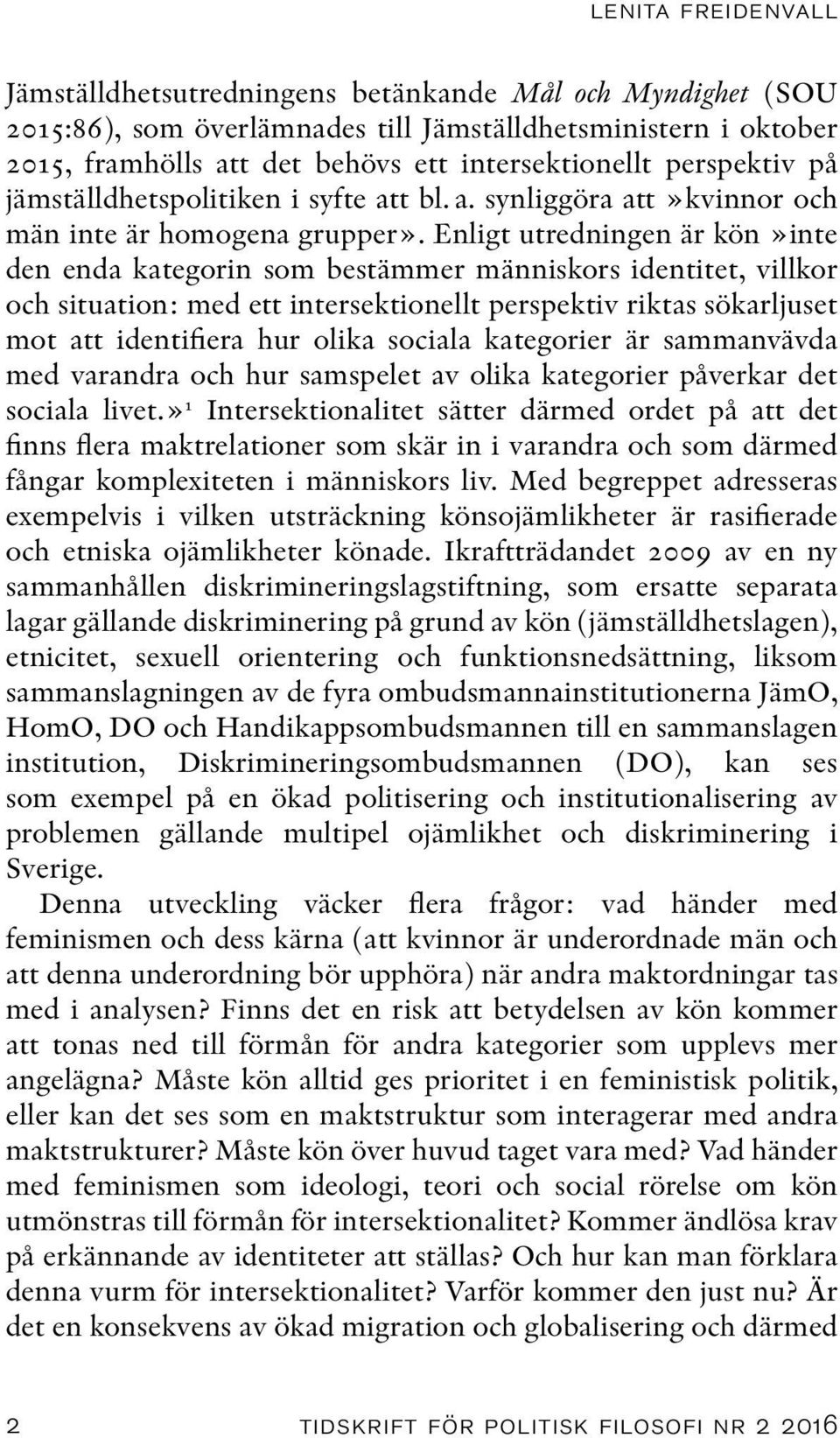 Enligt utredningen är kön»inte den enda kategorin som bestämmer människors identitet, villkor och situation: med ett intersektionellt perspektiv riktas sökarljuset mot att identifiera hur olika