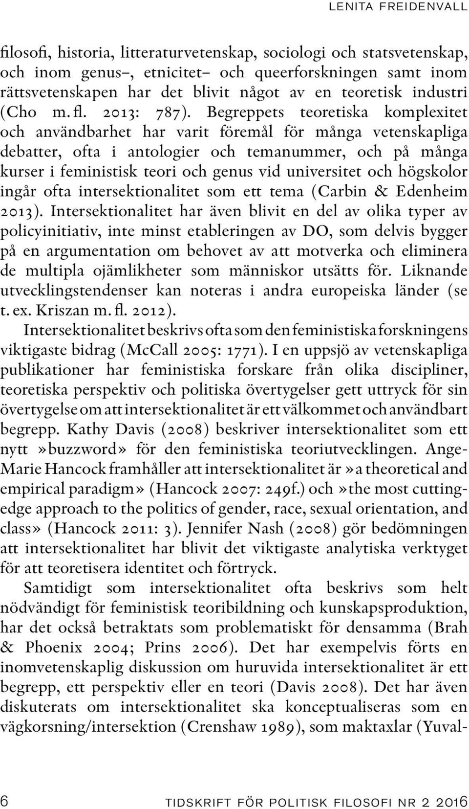 Begreppets teoretiska komplexitet och användbarhet har varit föremål för många vetenskapliga debatter, ofta i antologier och temanummer, och på många kurser i feministisk teori och genus vid