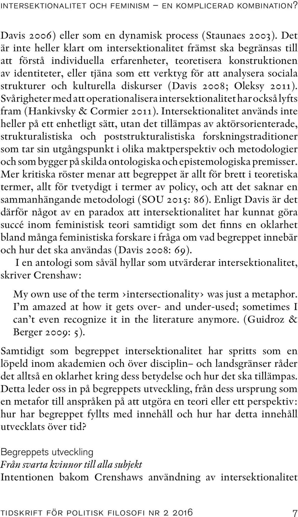 sociala strukturer och kulturella diskurser (Davis 2008; Oleksy 2011). Svårigheter med att operationalisera intersektionalitet har också lyfts fram (Hankivsky & Cormier 2011).