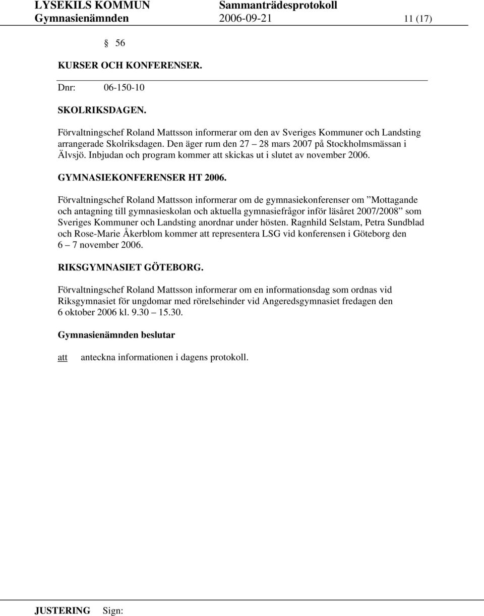 Inbjudan och program kommer skickas ut i slutet av november 2006. GYMNASIEKONFERENSER HT 2006.